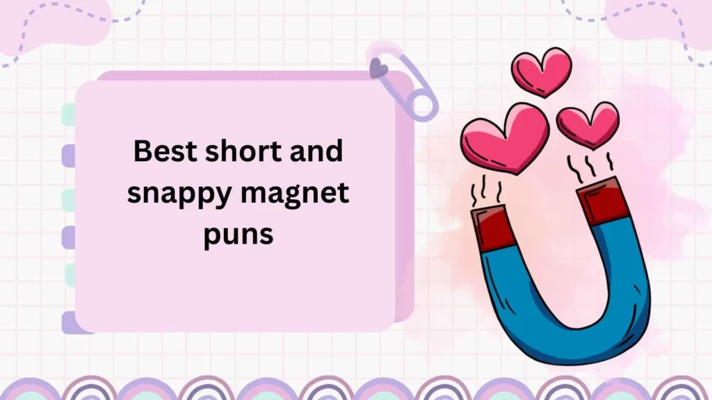 Best short and snappy magnet puns