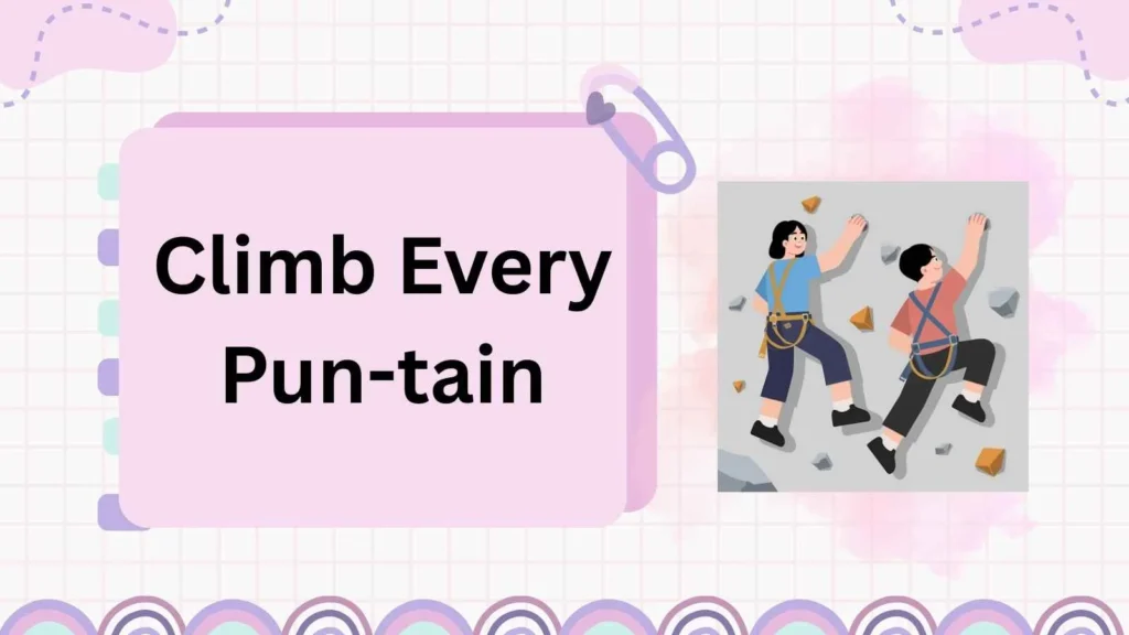 Climb Every Pun-tain