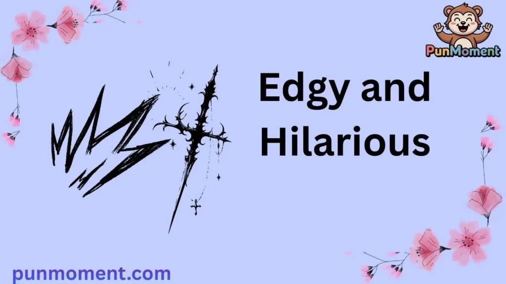 Edgy and Hilarious