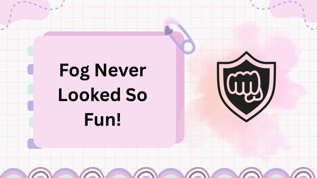 Fog Never Looked So Fun!