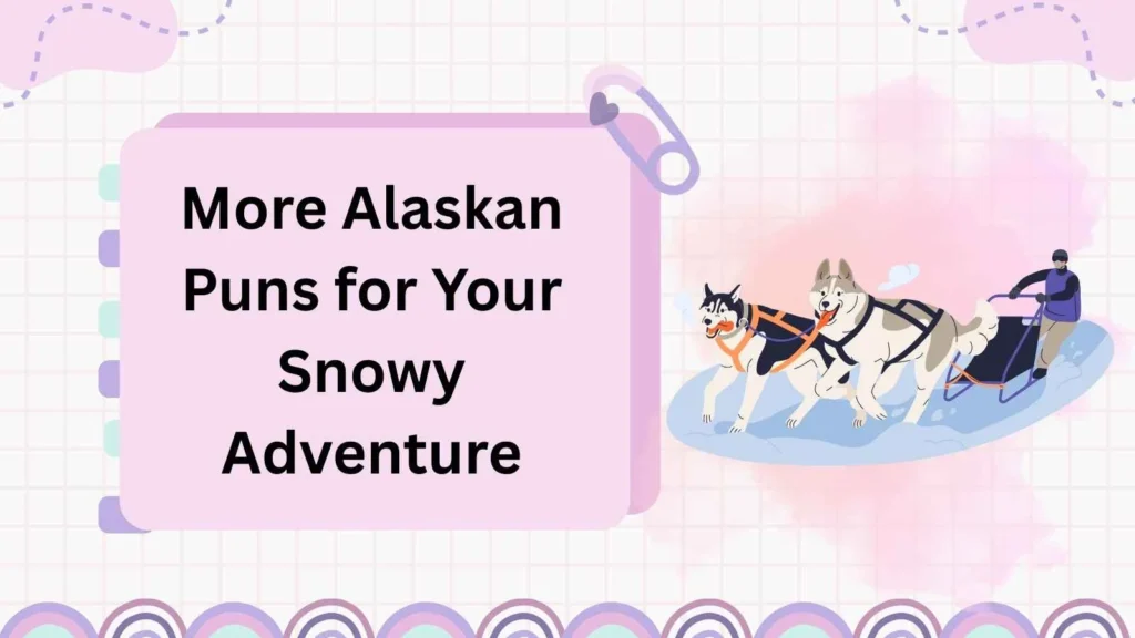 More Alaskan Puns for Your Snowy Adventure