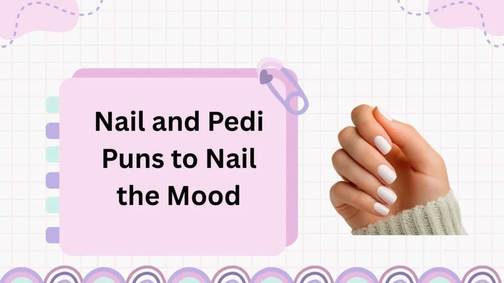 Nail and Pedi Puns to Nail the Mood