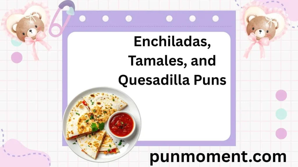 Enchiladas, Tamales, and Quesadilla Puns