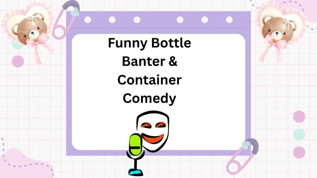 Funny Bottle Banter & Container Comedy