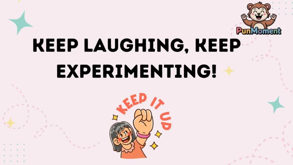 Keep Laughing, Keep Experimenting!
