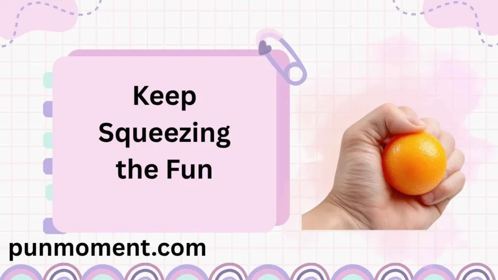Keep Squeezing the Fun