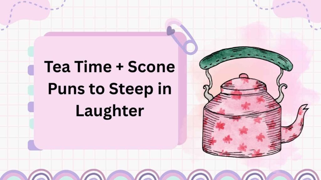 Tea Time + Scone Puns to Steep in Laughter