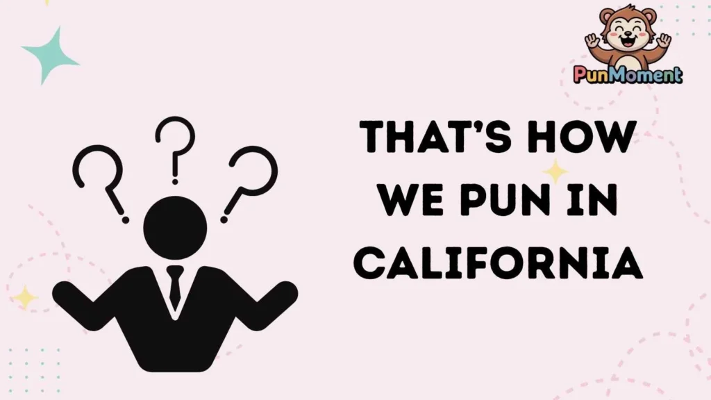 That’s How We Pun in California