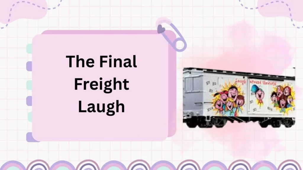 The Final Freight Laugh