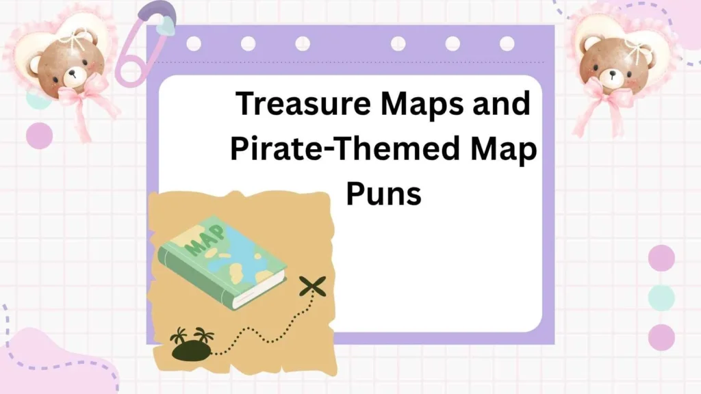 Treasure Maps and Pirate-Themed Map Puns