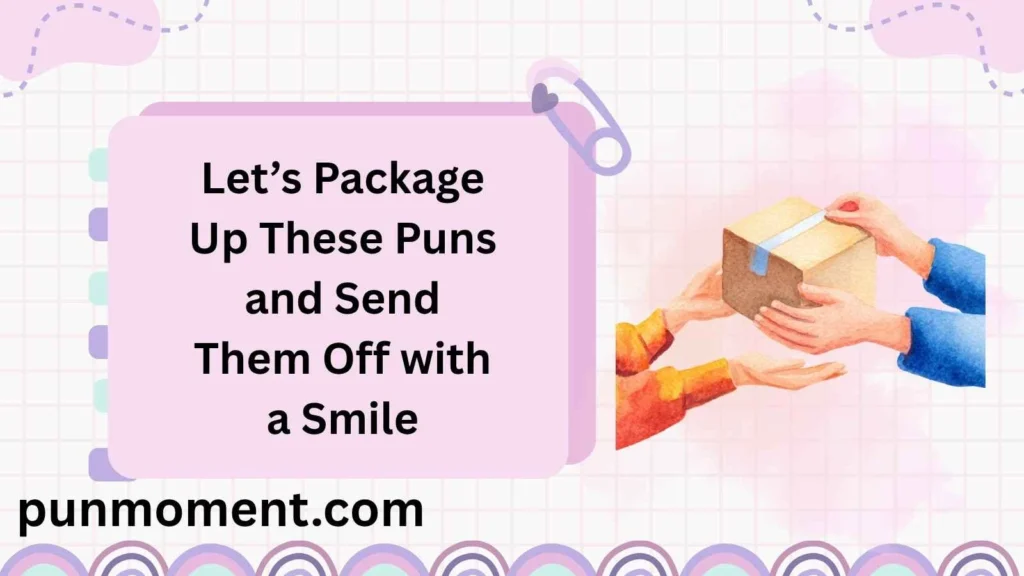 Let’s Package Up These Puns and Send Them Off with a Smile