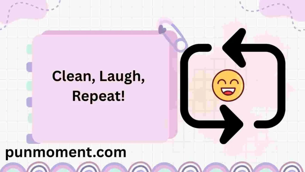 Clean, Laugh, Repeat!