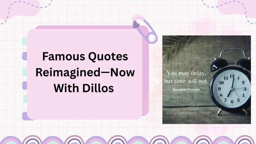 Famous Quotes Reimagined—Now With Dillos 