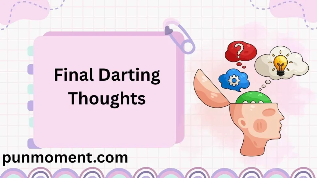 Final Darting Thoughts