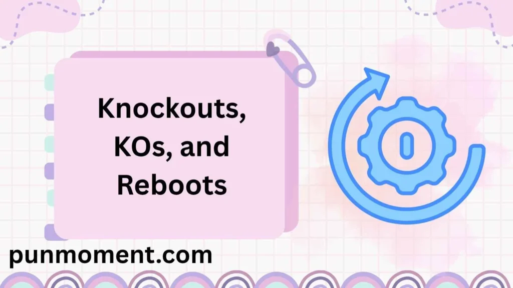 Knockouts, KOs, and Reboots