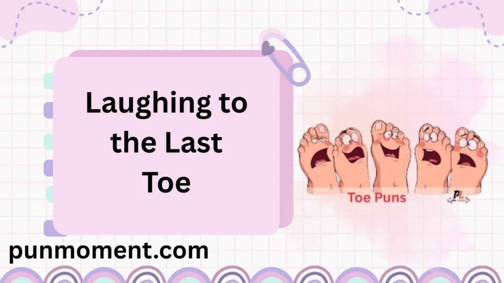 Laughing to the Last Toe