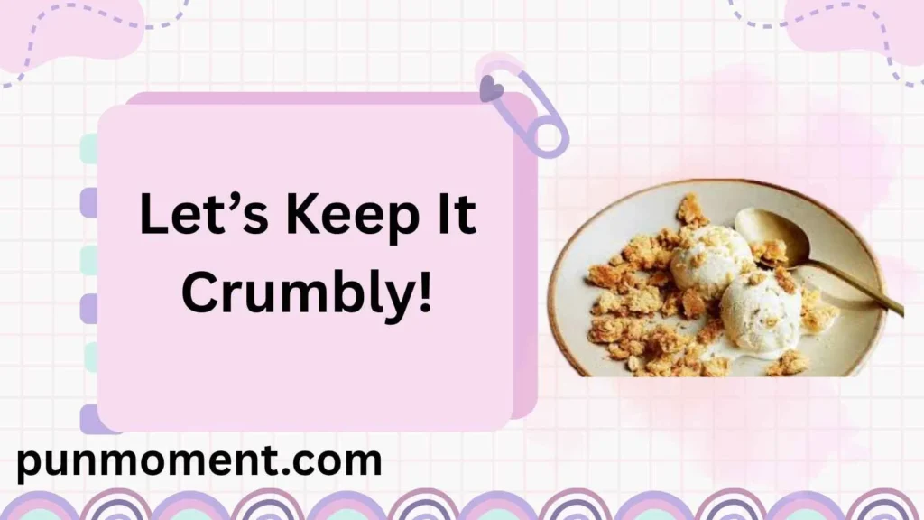 Let’s Keep It Crumbly!