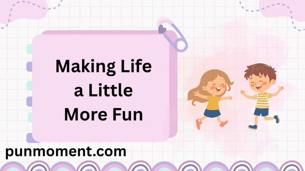 Making Life a Little More Fun