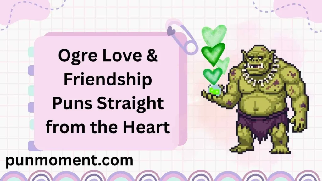 Ogre Love & Friendship Puns Straight from the Heart