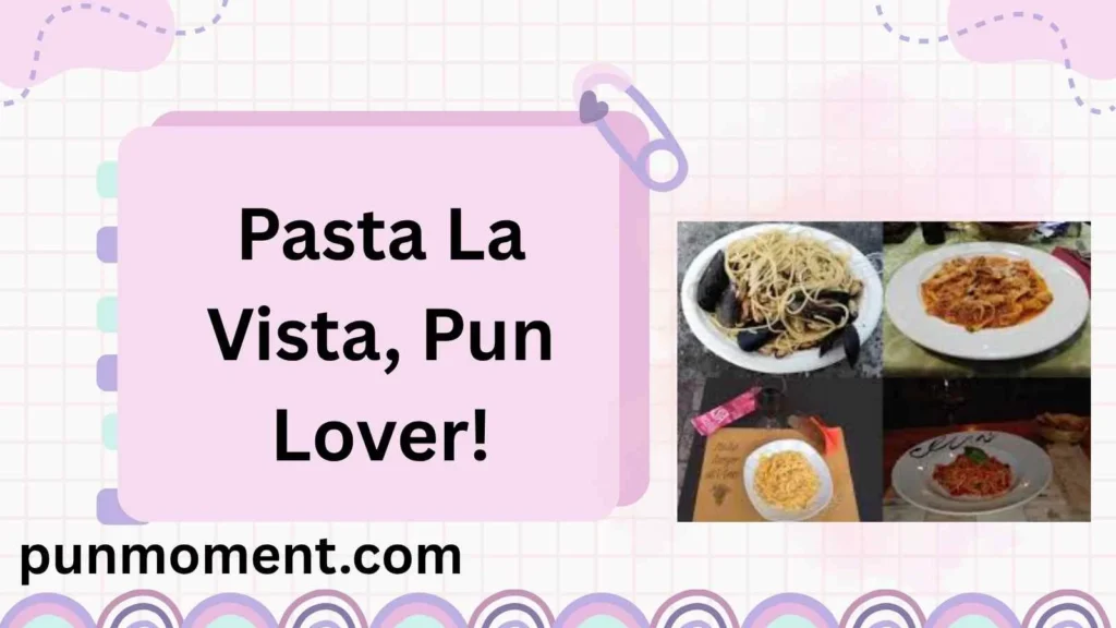Pasta La Vista, Pun Lover!