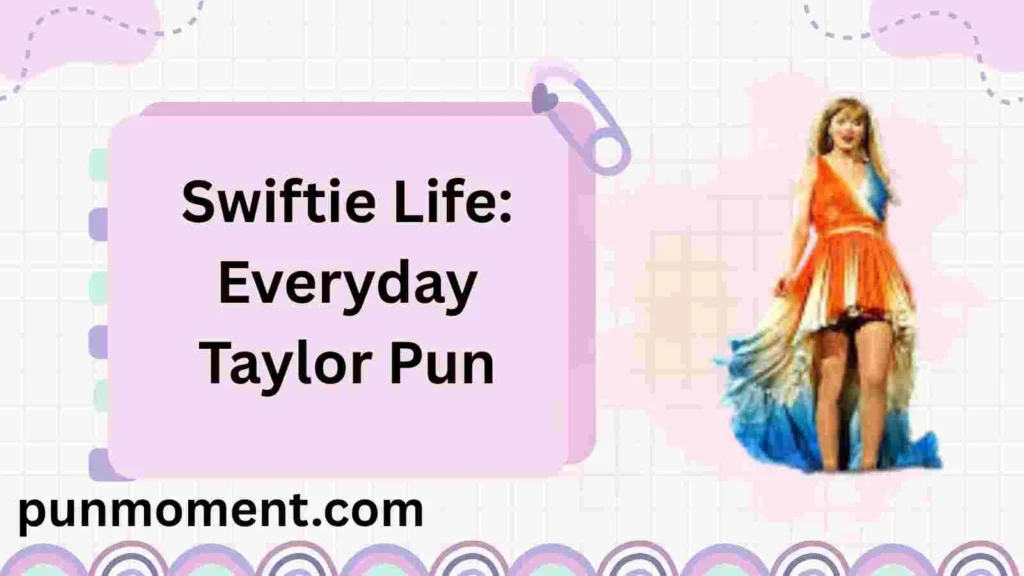 Swiftie Life: Everyday Taylor Pun