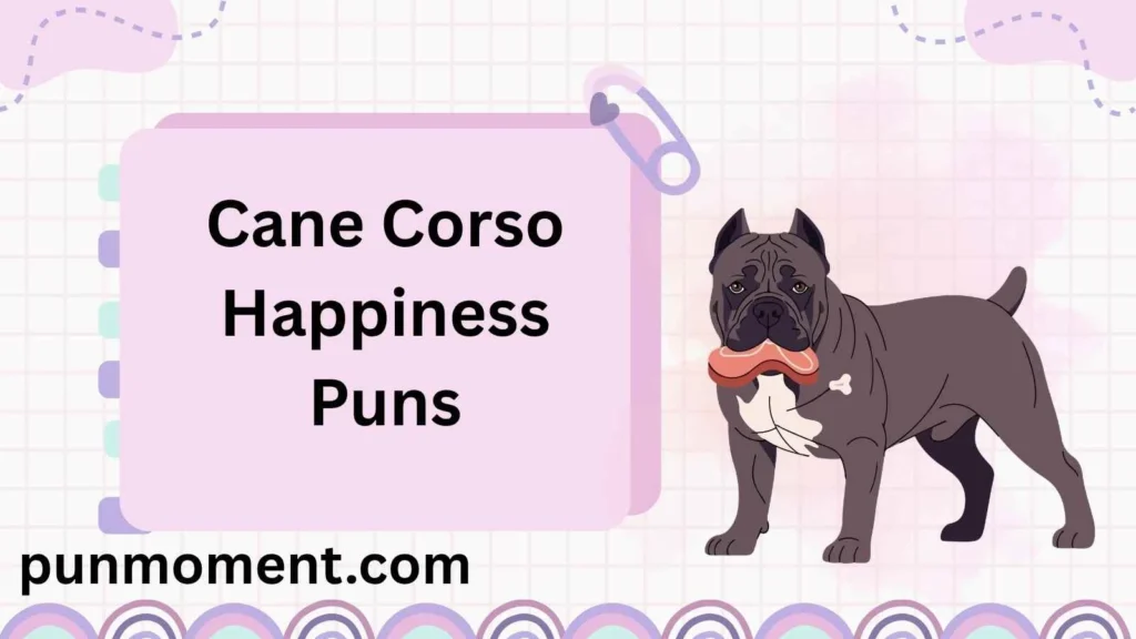 Cane Corso Happiness Puns