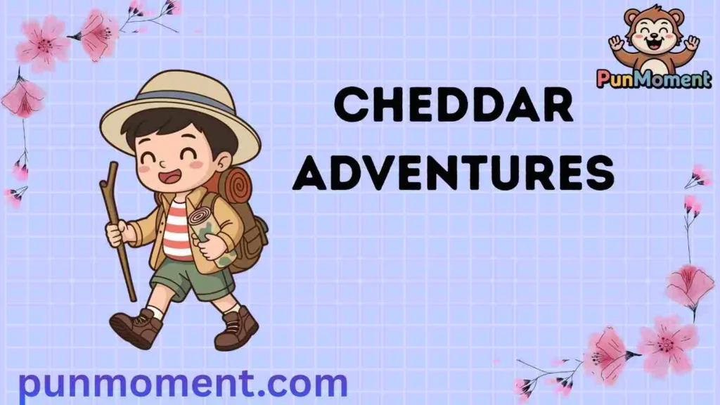 Cheddar Adventures