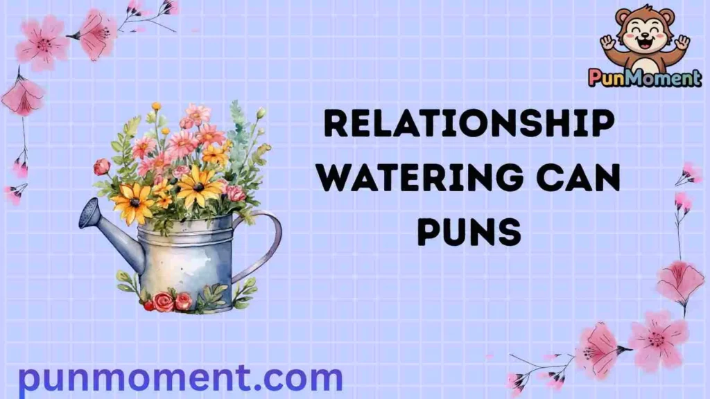Relationship Watering Can Puns