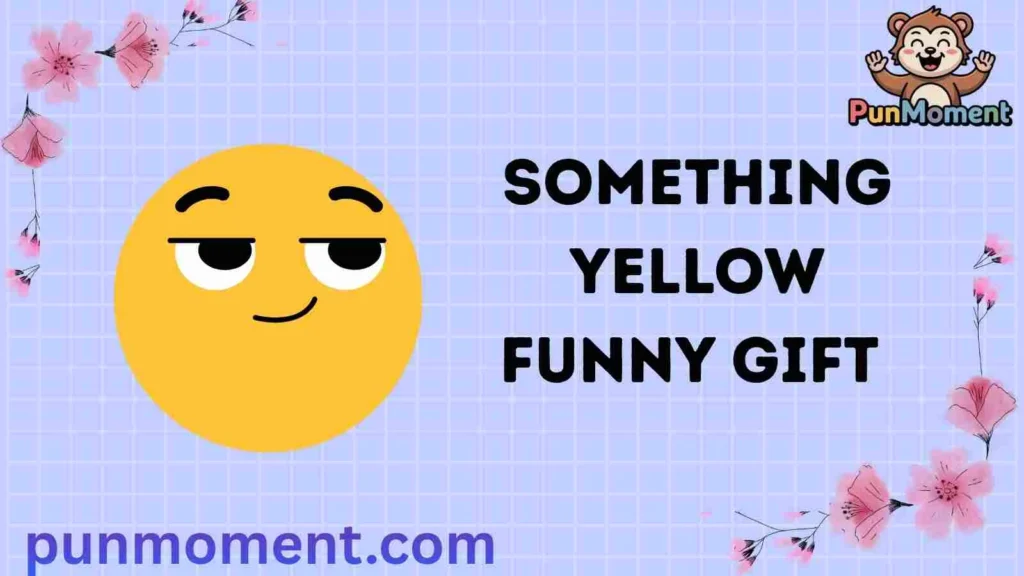 Something Yellow Funny Gift